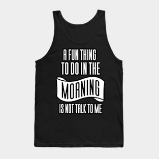 In The Morning Is Not Talk To Me Tank Top